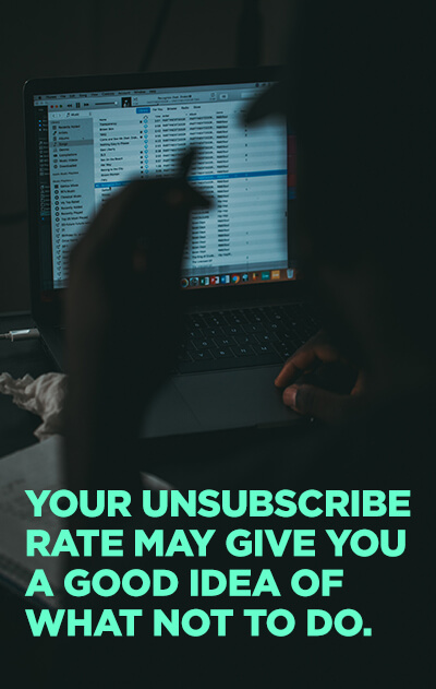 Email marketing KPIs like unsubscribe rates can help you determine what to do as well as what not to do.
